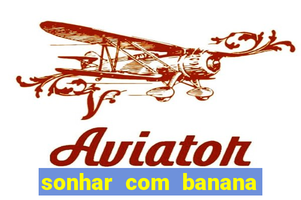 sonhar com banana no jogo do bicho